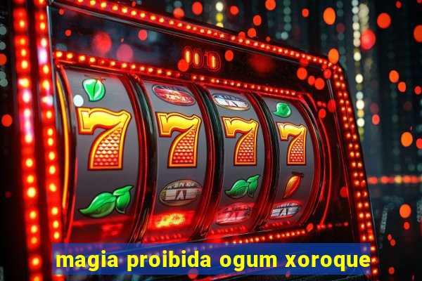 magia proibida ogum xoroque